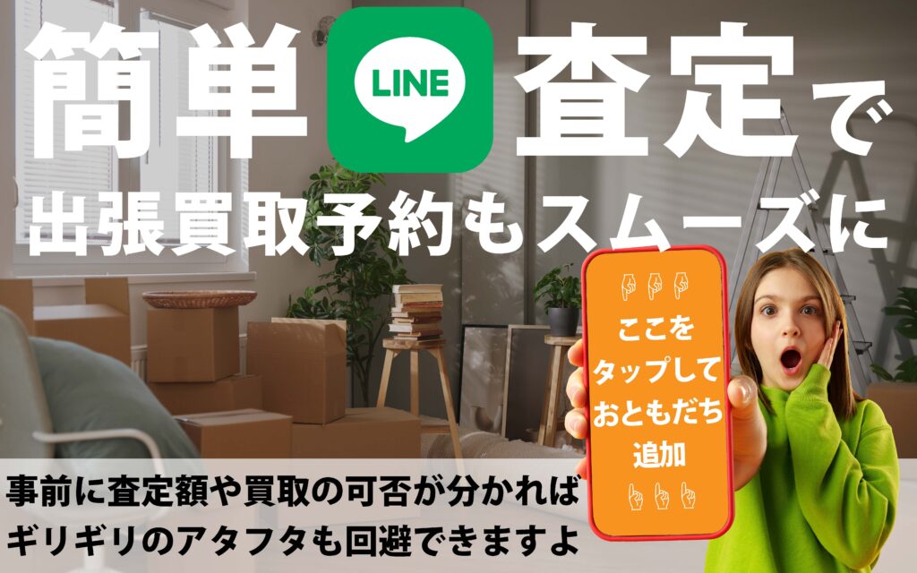 LINEで簡単査定・出張買取予約の案内。段ボールが積まれた部屋と、スマホを持ち驚いた表情の女性の背景に「簡単LINE査定で出張買取予約もスムーズに」「事前に査定額や買取の可否が分かればギリギリアタフタも回避できますよ」というテキストが入ったバナー画像